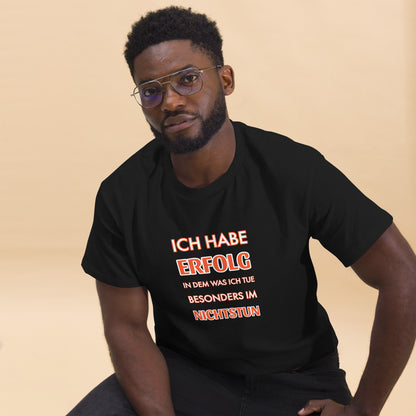 ICH HABE ERFOLG IN DEM WAS ICH TUE BESONDERS IM NICHTSTUN Klassisches T-Shirt