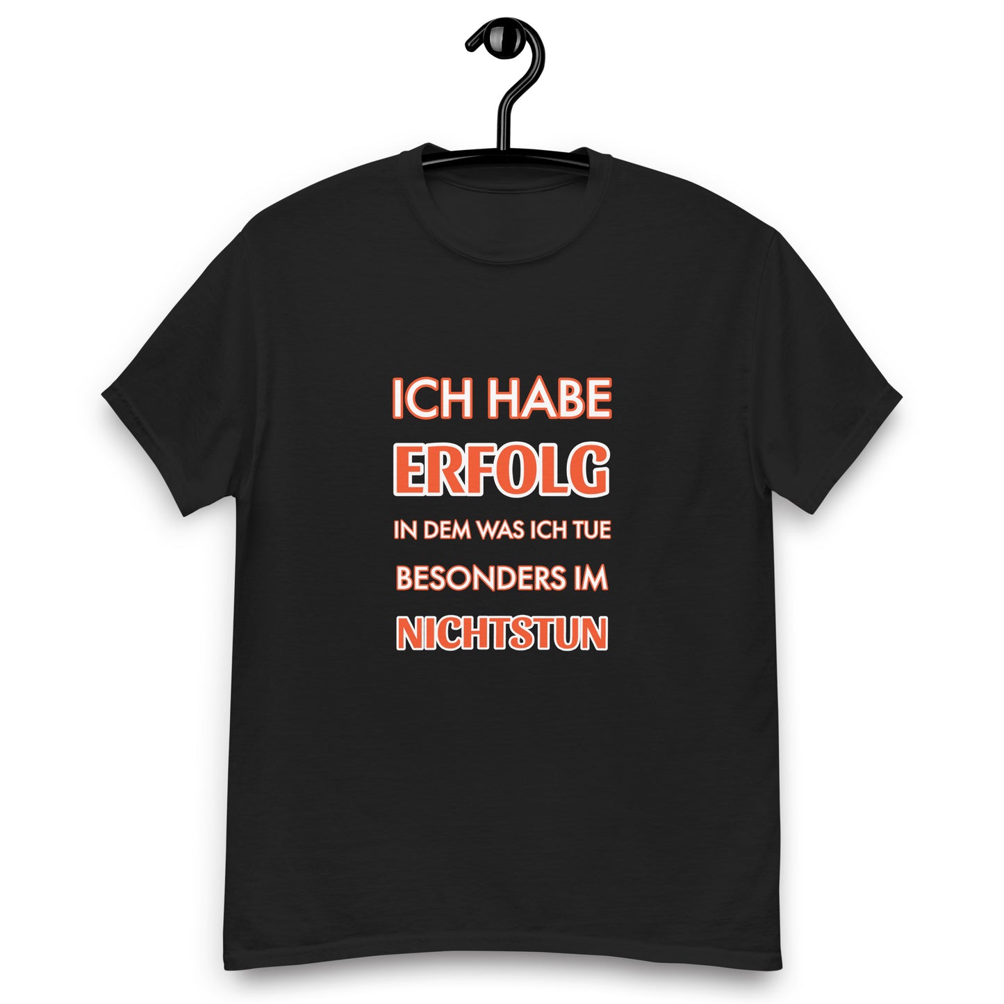 ICH HABE ERFOLG IN DEM WAS ICH TUE BESONDERS IM NICHTSTUN Klassisches T-Shirt