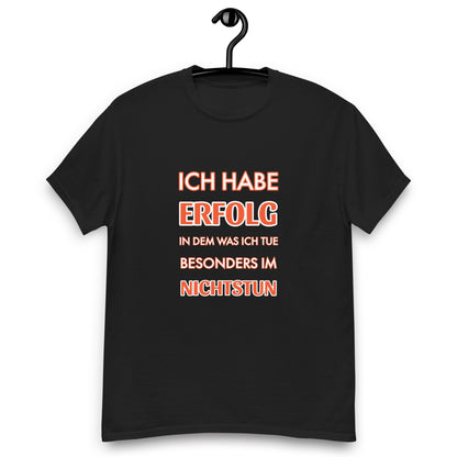 ICH HABE ERFOLG IN DEM WAS ICH TUE BESONDERS IM NICHTSTUN Klassisches T-Shirt