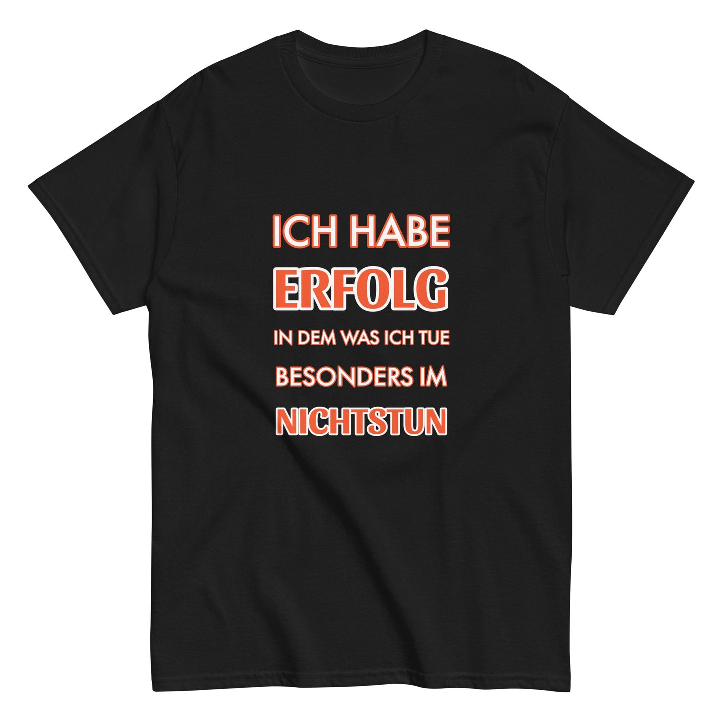 ICH HABE ERFOLG IN DEM WAS ICH TUE BESONDERS IM NICHTSTUN Klassisches T-Shirt