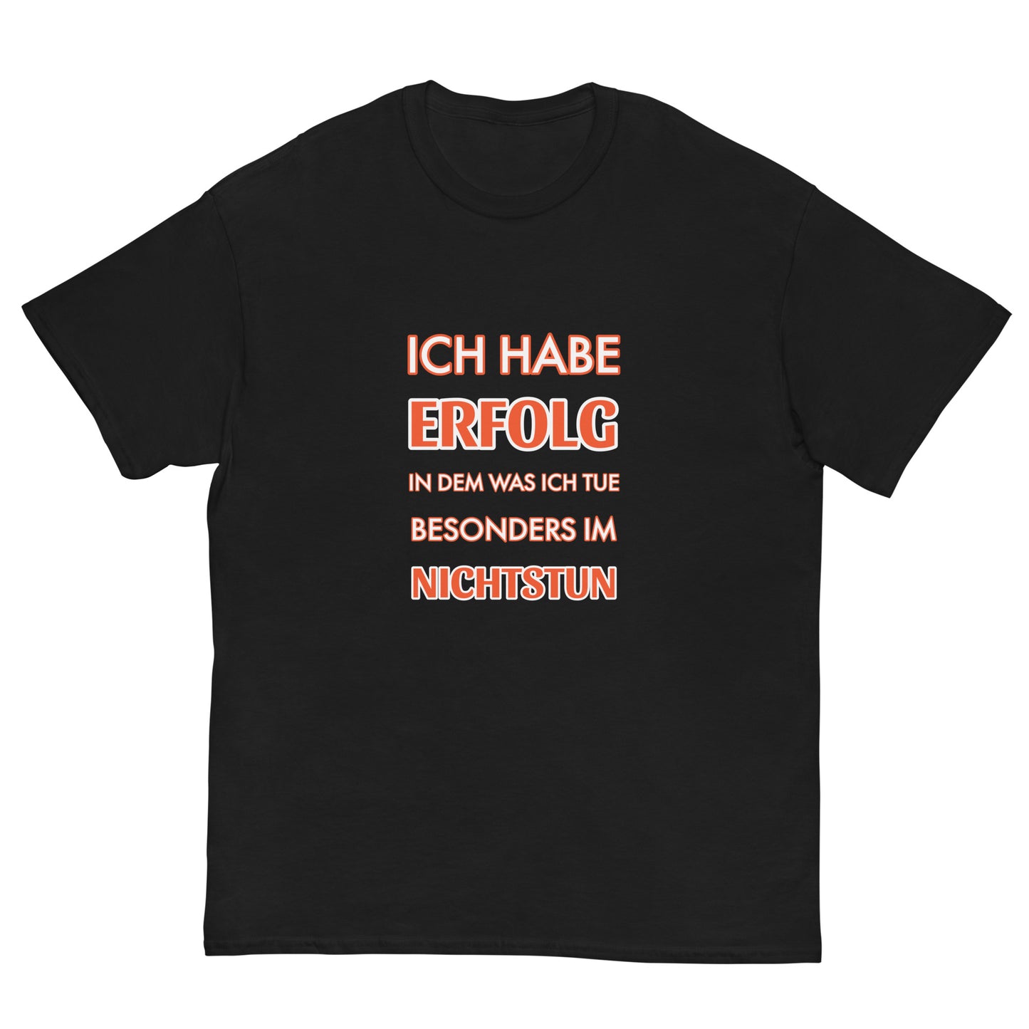 ICH HABE ERFOLG IN DEM WAS ICH TUE BESONDERS IM NICHTSTUN Klassisches T-Shirt