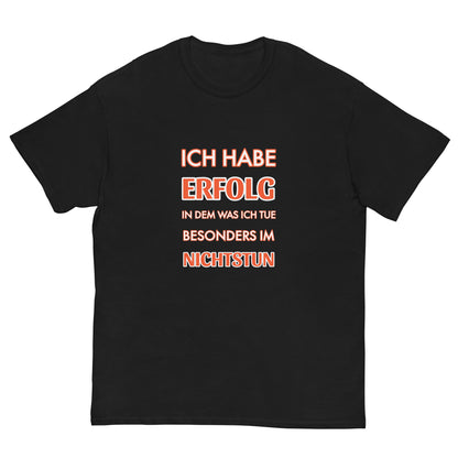 ICH HABE ERFOLG IN DEM WAS ICH TUE BESONDERS IM NICHTSTUN Klassisches T-Shirt
