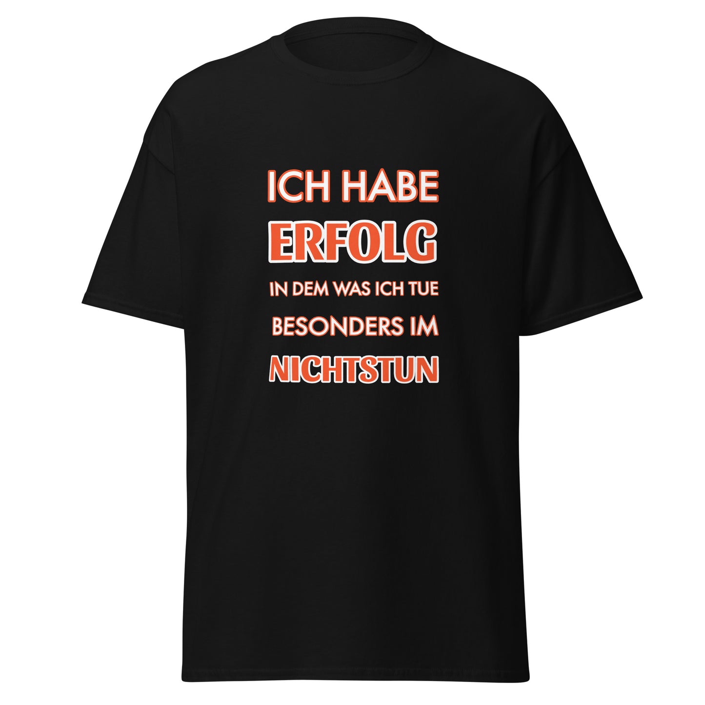 ICH HABE ERFOLG IN DEM WAS ICH TUE BESONDERS IM NICHTSTUN Klassisches T-Shirt