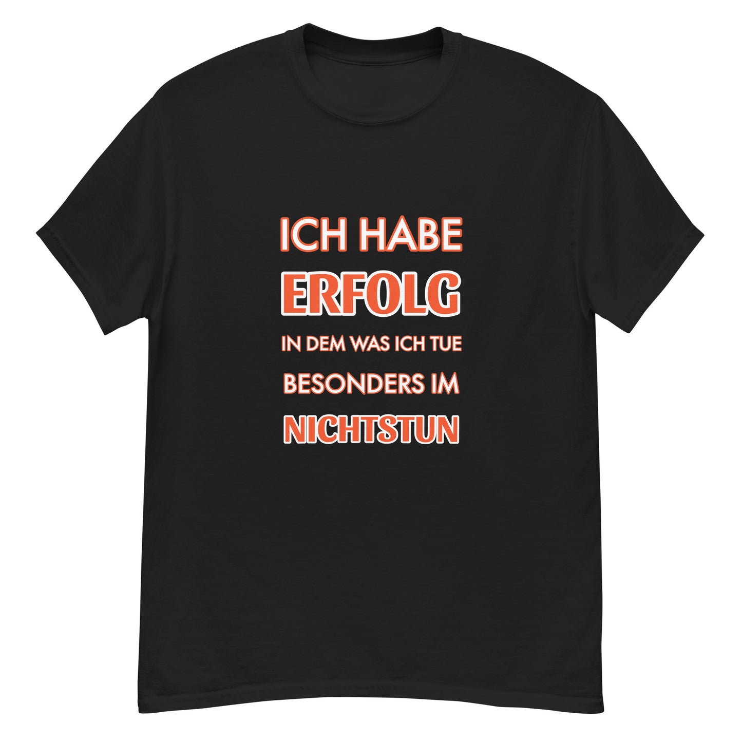 ICH HABE ERFOLG IN DEM WAS ICH TUE BESONDERS IM NICHTSTUN Klassisches T-Shirt
