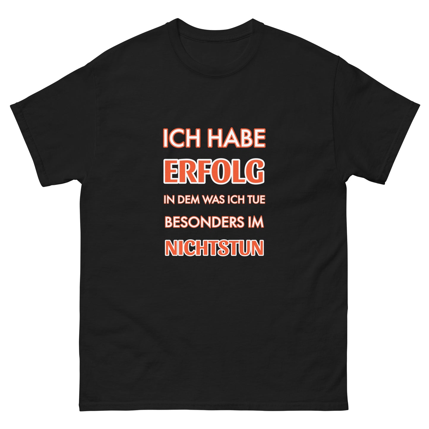 ICH HABE ERFOLG IN DEM WAS ICH TUE BESONDERS IM NICHTSTUN Klassisches T-Shirt