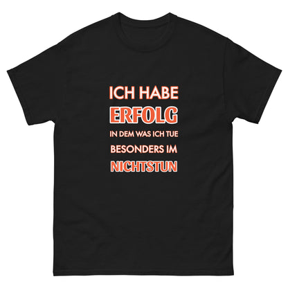 ICH HABE ERFOLG IN DEM WAS ICH TUE BESONDERS IM NICHTSTUN Klassisches T-Shirt