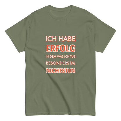 ICH HABE ERFOLG IN DEM WAS ICH TUE BESONDERS IM NICHTSTUN Klassisches T-Shirt