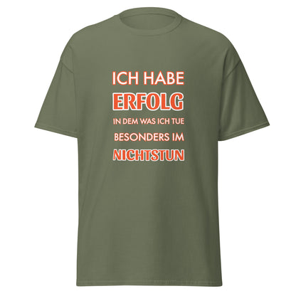 ICH HABE ERFOLG IN DEM WAS ICH TUE BESONDERS IM NICHTSTUN Klassisches T-Shirt