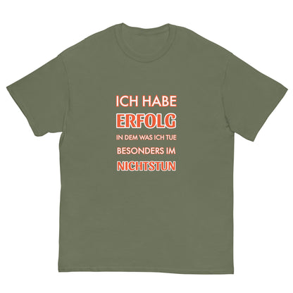 ICH HABE ERFOLG IN DEM WAS ICH TUE BESONDERS IM NICHTSTUN Klassisches T-Shirt