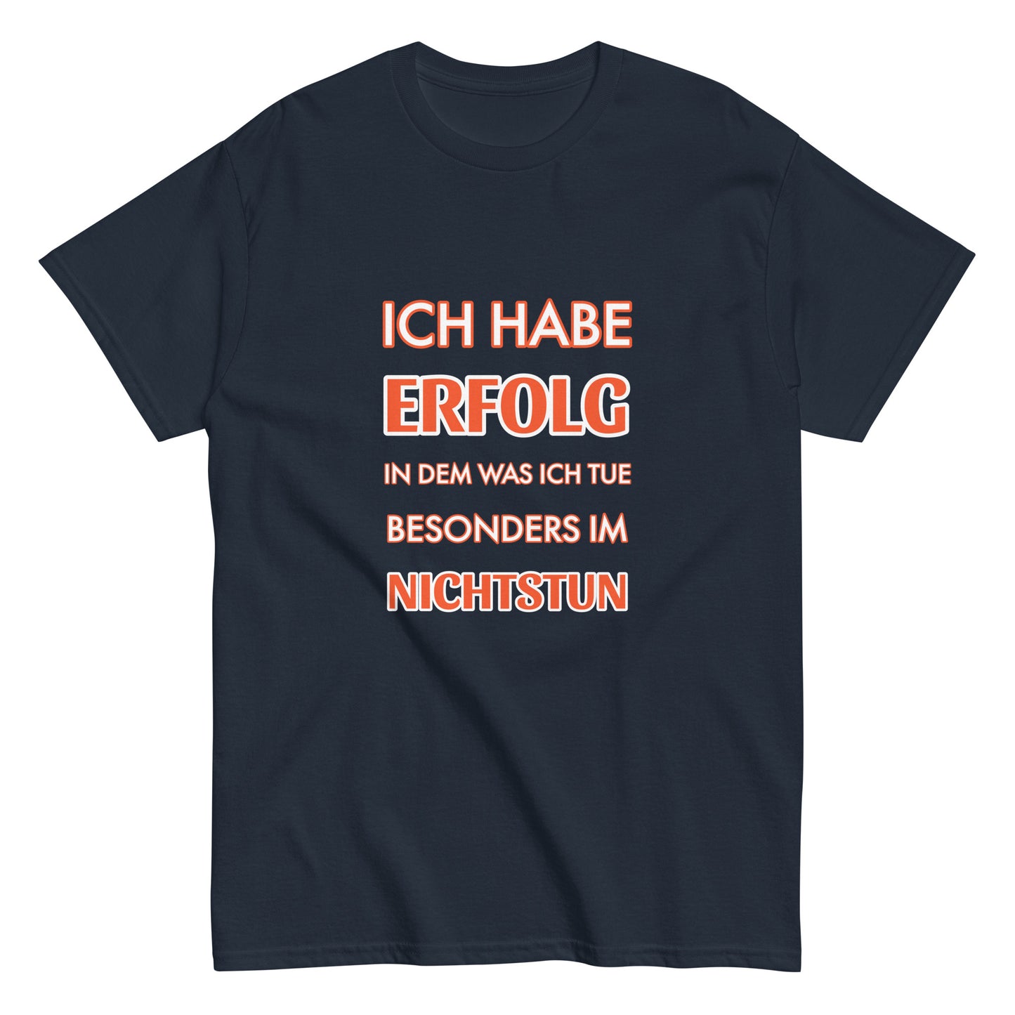 ICH HABE ERFOLG IN DEM WAS ICH TUE BESONDERS IM NICHTSTUN Klassisches T-Shirt