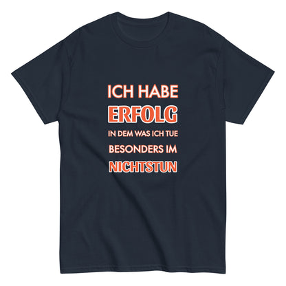 ICH HABE ERFOLG IN DEM WAS ICH TUE BESONDERS IM NICHTSTUN Klassisches T-Shirt