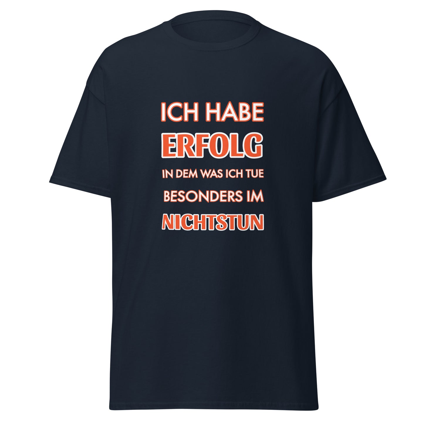 ICH HABE ERFOLG IN DEM WAS ICH TUE BESONDERS IM NICHTSTUN Klassisches T-Shirt
