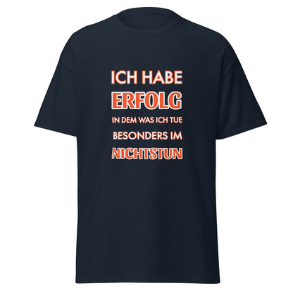 ICH HABE ERFOLG IN DEM WAS ICH TUE BESONDERS IM NICHTSTUN Klassisches T-Shirt