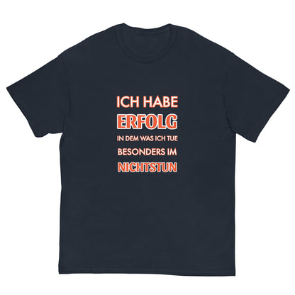 ICH HABE ERFOLG IN DEM WAS ICH TUE BESONDERS IM NICHTSTUN Klassisches T-Shirt