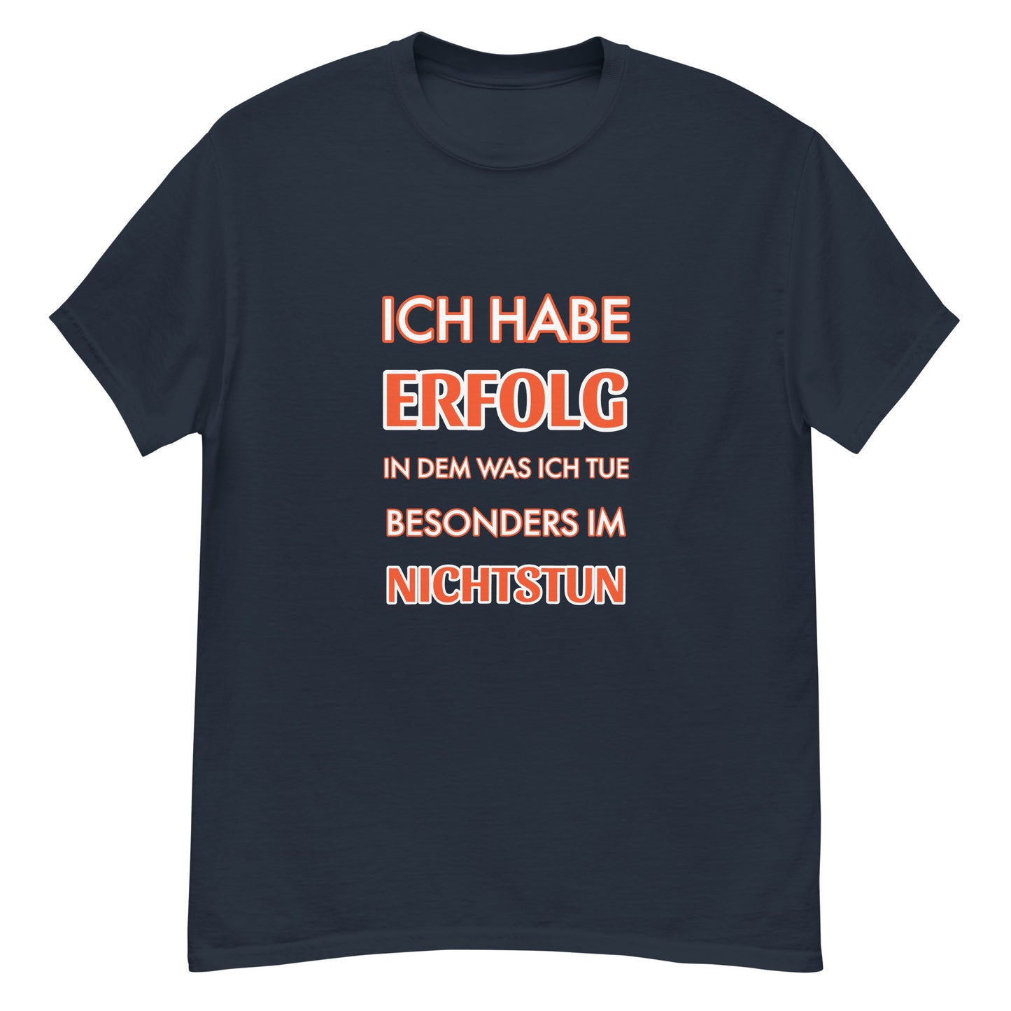 ICH HABE ERFOLG IN DEM WAS ICH TUE BESONDERS IM NICHTSTUN Klassisches T-Shirt