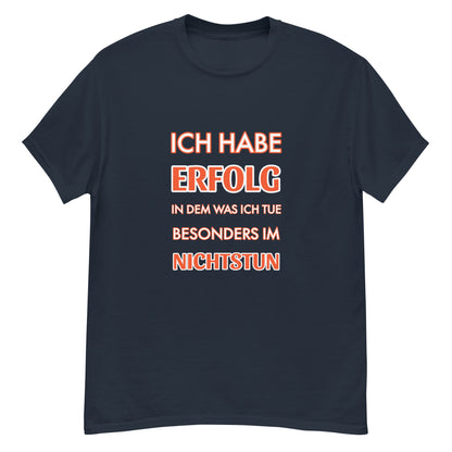 ICH HABE ERFOLG IN DEM WAS ICH TUE BESONDERS IM NICHTSTUN Klassisches T-Shirt