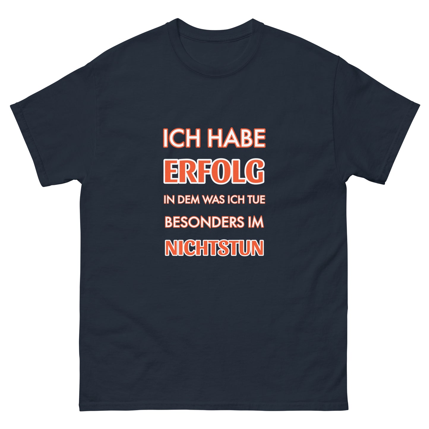 ICH HABE ERFOLG IN DEM WAS ICH TUE BESONDERS IM NICHTSTUN Klassisches T-Shirt