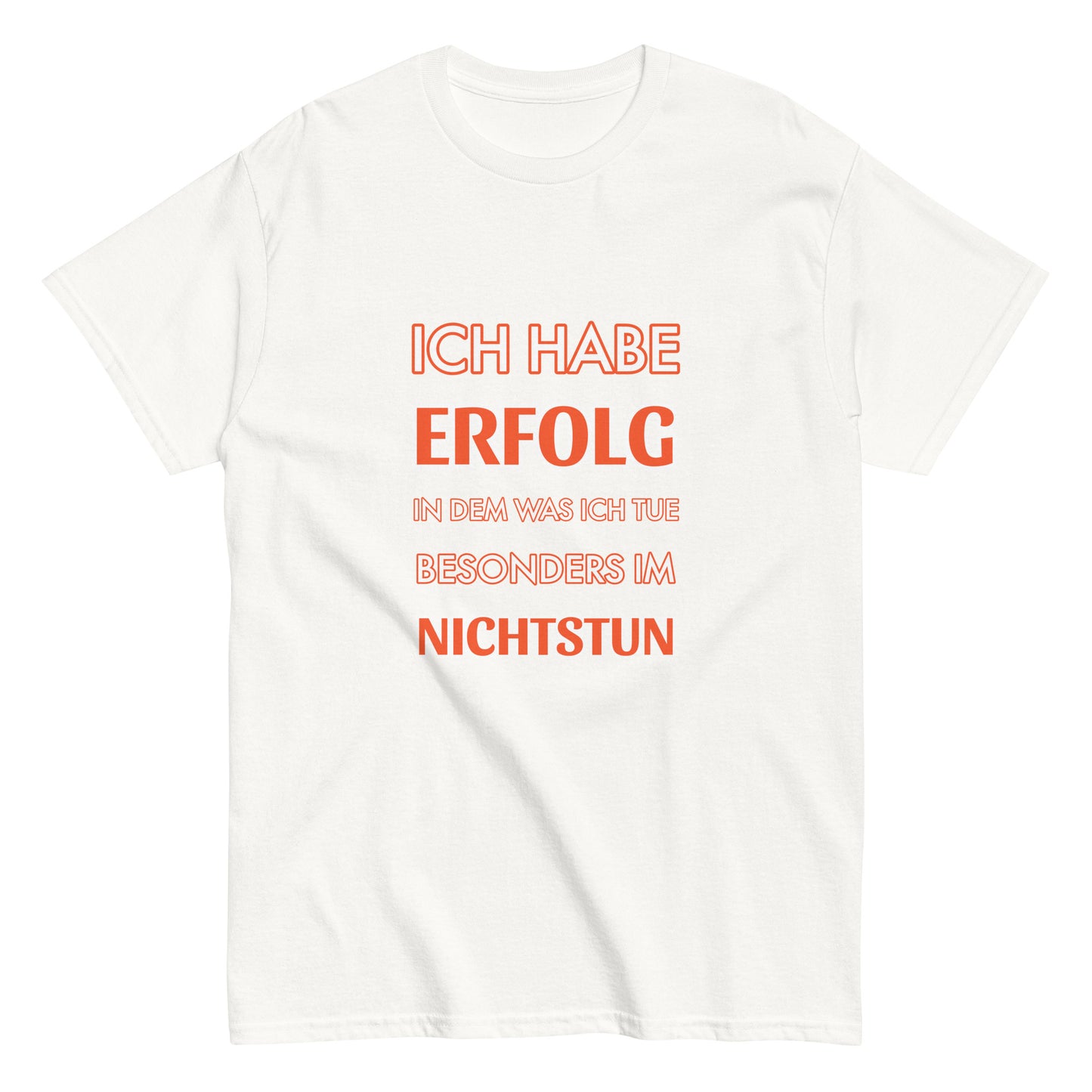 ICH HABE ERFOLG IN DEM WAS ICH TUE BESONDERS IM NICHTSTUN Klassisches T-Shirt