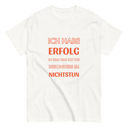 ICH HABE ERFOLG IN DEM WAS ICH TUE BESONDERS IM NICHTSTUN Klassisches T-Shirt