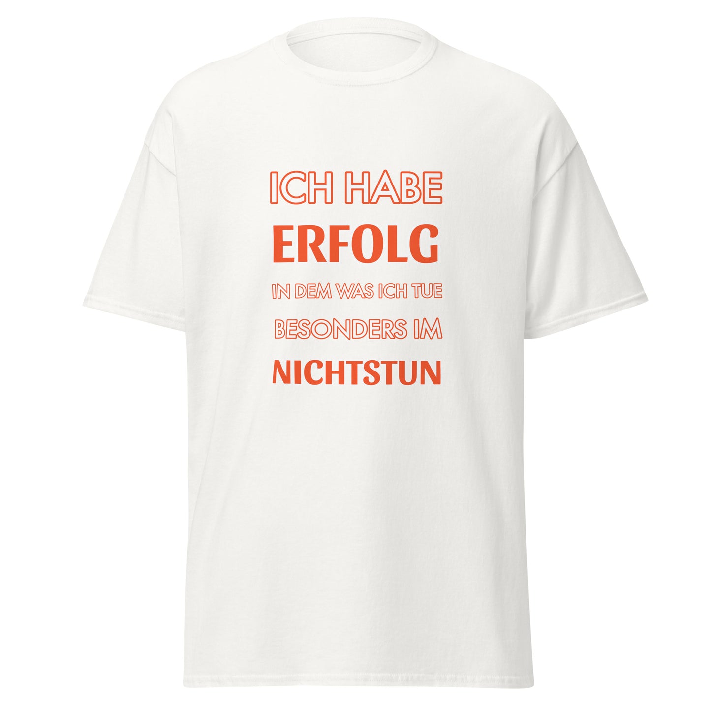 ICH HABE ERFOLG IN DEM WAS ICH TUE BESONDERS IM NICHTSTUN Klassisches T-Shirt