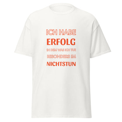 ICH HABE ERFOLG IN DEM WAS ICH TUE BESONDERS IM NICHTSTUN Klassisches T-Shirt