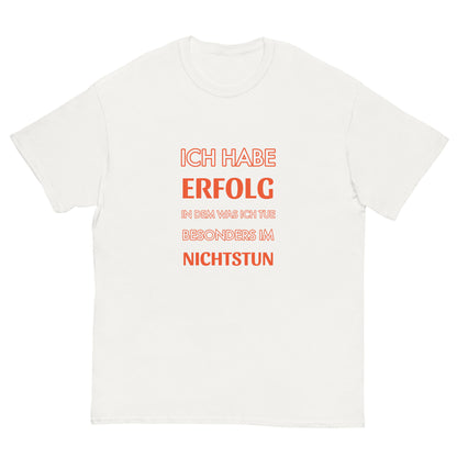 ICH HABE ERFOLG IN DEM WAS ICH TUE BESONDERS IM NICHTSTUN Klassisches T-Shirt