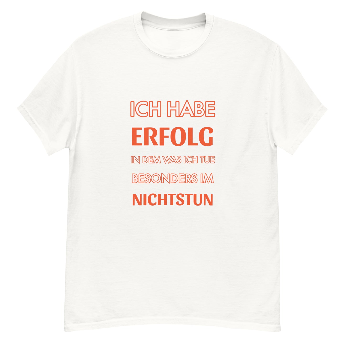 ICH HABE ERFOLG IN DEM WAS ICH TUE BESONDERS IM NICHTSTUN Klassisches T-Shirt