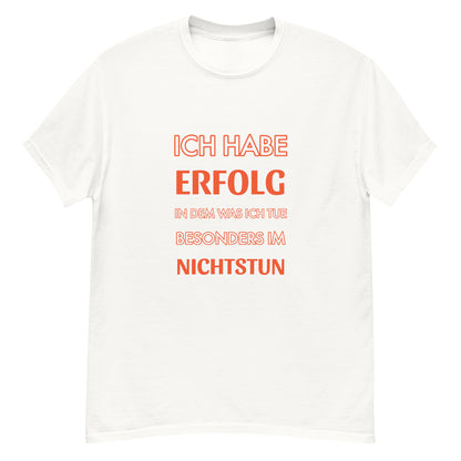 ICH HABE ERFOLG IN DEM WAS ICH TUE BESONDERS IM NICHTSTUN Klassisches T-Shirt