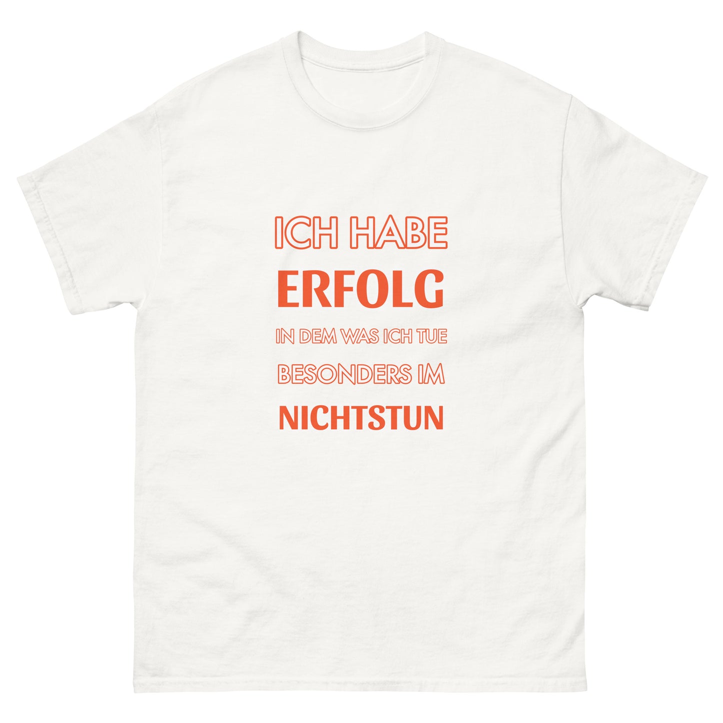 ICH HABE ERFOLG IN DEM WAS ICH TUE BESONDERS IM NICHTSTUN Klassisches T-Shirt