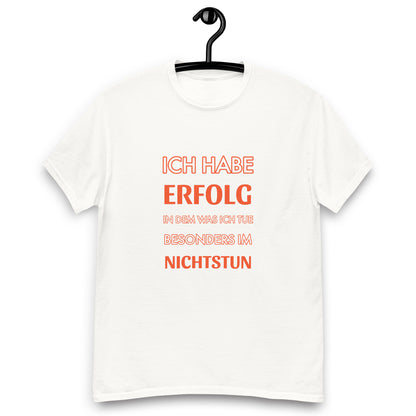ICH HABE ERFOLG IN DEM WAS ICH TUE BESONDERS IM NICHTSTUN Klassisches T-Shirt